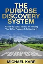 The Purpose Discovery System: A Step-by-Step Method for Finding Your Life's Purpose & Following It 