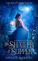 To Shatter A Slipper: A Cinderella Retelling 