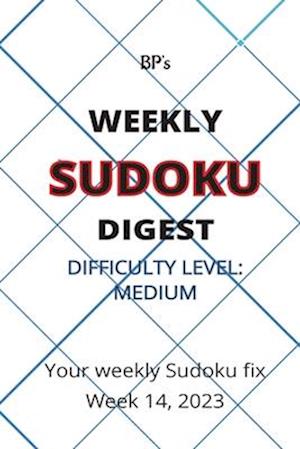 BP'S WEEKLY SUDOKU DIGEST - DIFFICULTY MEDIUM - WEEK 14, 2023