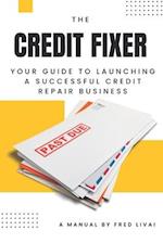 The Credit Fixer: Your Guide to Launching a Successful Credit Repair Business 