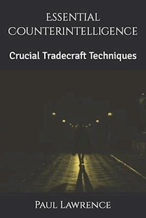 Essential Counterintelligence : Crucial Tradecraft Techniques