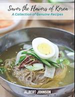 Savor the Flavors of Korea: A Collection of Genuine Recipes 