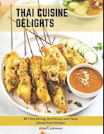 Thai Cuisine Delights: 84 Time Saving, Nutritious, and Tasty Dishes from Kitchen 