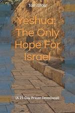 Yeshua: The Only Hope For Israel: (A 21-Day Prayer Devotional) 