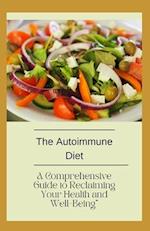 The Autoimmune Diet: A Comprehensive Guide to Reclaiming Your Health and Well-Being 