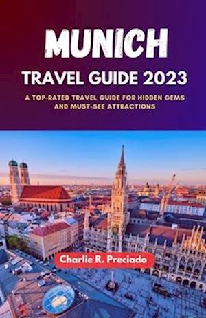 MUNICH TRAVEL GUIDE 2023: A Top-Rated Travel Guide for Hidden Gems and Must-See Attraction