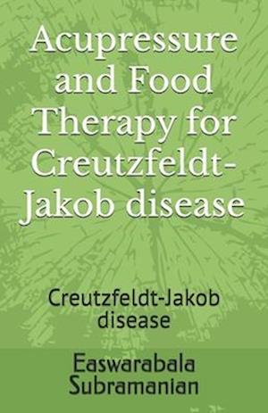 Acupressure and Food Therapy for Creutzfeldt-Jakob disease: Creutzfeldt-Jakob disease