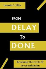 FROM DELAY TO DONE: Breaking The Cycle of Procrastination 