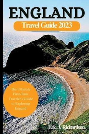 ENGLAND TRAVEL GUIDE BOOK 2023: The Ultimate First-Time Traveler's Guide to Exploring England