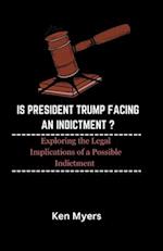 IS PRESIDENT TRUMP FACING AN INDICTMENT ?: Exploring the Legal Implications of a Possible Indictment 