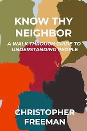 KNOW THY NEIGHBOR: A WALK THROUGH GUIDE TO UNDERSTANDING PEOPLE