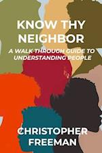 KNOW THY NEIGHBOR: A WALK THROUGH GUIDE TO UNDERSTANDING PEOPLE 