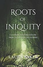 ROOTS OF INIQUITY: CLEANSING YOUR BLOODLINE FROM THE SINS OF THE FATHERS 