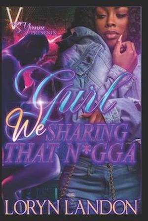 Gurl We Sharing That N*gga