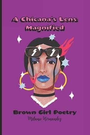 A Chicana's Lens Magnified: Brown Girl Poetry