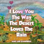 I LOVE YOU THE WAY THE DESERT LOVES THE RAIN: There are many forms of love. 