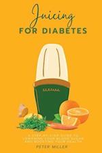 Juicing For Diabetes: A Step-by-Step Guide to Lowering Your Blood Sugar and Boosting Your Health 