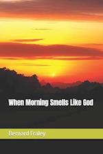 When Morning Smells Like God 