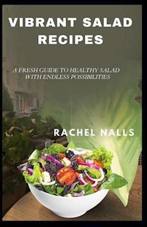 VIBRANT SALAD RECIPES: A FRESH GUIDE TO HEALTHY SALAD WITH ENDLESS POSSIBILITIES