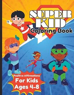 Super Kid Coloring Book: Positive Affirmations for Kids Ages 4-8