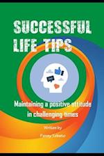 SUCCESSFUL LIFE TIPS: Maintaining a Positive Attitude in Challenging Times 