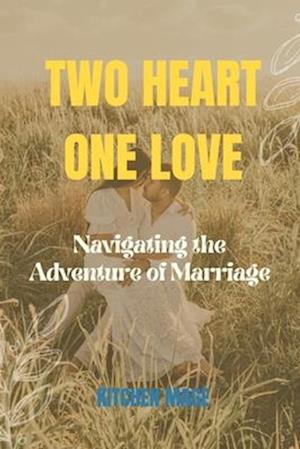 TWO HEART ONE LOVE: Navigating the Adventure of Marriage