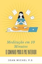 Meditac&#807;a&#771;o em 10 Minutos - O Caminho para a Paz Interior em 27 Capi&#769;tulos