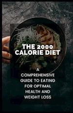 The 2000 Calorie Diet: A Comprehensive Guide to Eating for Optimal Health and Weight Loss 