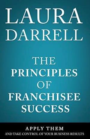 The Principles of Franchisee Success: Apply Them and Take Control of Your Business Results