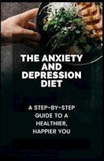 The Anxiety and Depression Diet: A Step-by-Step Guide to a Healthier, Happier You 