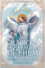 The Magick of 72 Angels of Shem HaMephorash: The complete guide to contacting the celestial forces. 