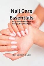 Nail Care Essentials: Your Complete Guide to Healthy, Beautiful Nails. 