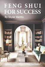 Feng Shui for Success: Achieving Your Goals and Fulfilling Your Dreams 