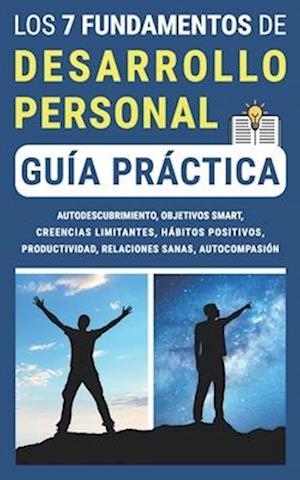 LOS 7 FUNDAMENTOS DE DESARROLLO PERSONAL (Guía práctica)