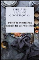 The Air-Frying Cookbook: Delicious and Healthy Recipes for Every Kitchen 