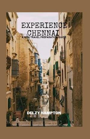 EXPERIENCE CHENNAI: A MINI TRAVEL PREPARATION GUIDE