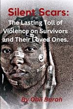 Silent Scars: : The Lasting Toll of Violence on Survivors and Their Loved Ones 