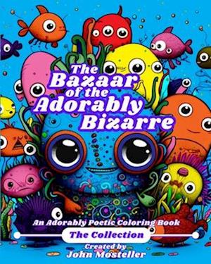 The Bazaar of the Adorably Bizarre : The Collection: An Adorably Poetic Coloring Book