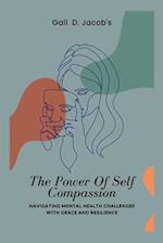 The Power Of Self Compassion: Navigating Mental Health Challenges with Grace and Resilience 