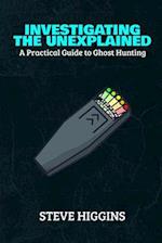 Investigating The Unexplained: A Practical Guide To Ghost Hunting 