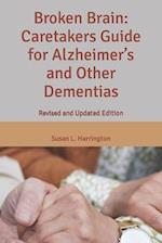 Broken Brain: Caretakers Guide for Alzheimer's and Other Dementias : Revised and Updated Edition 