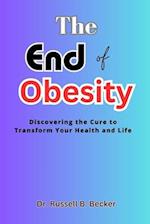 The End of Obesity : Discovering the Cure to Transform Your Health and Life 