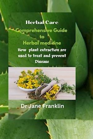 Comprehensive Guide to Herbal medicine: How Plants Extraction are used to Treat and Prevent Disease