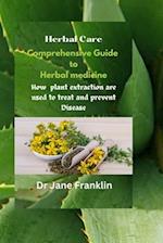 Comprehensive Guide to Herbal medicine: How Plants Extraction are used to Treat and Prevent Disease 