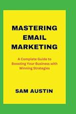 Mastering Email Marketing: A Complete Guide to Boosting Your Business with Winning Strategies 
