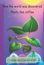 How the world was discovered: Plants, tea, coffee: 12 Amazing Tales of Exploration for Kids 