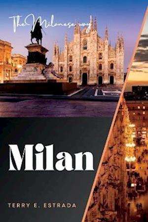 The Milanese Way : A Travel Guide to Italy's Most Stylish and Sophisticated City