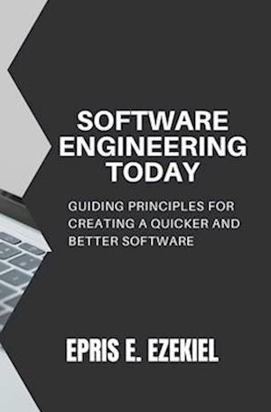 Software Engineering today: Guiding principles for creating a quicker and better software