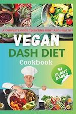 VEGAN DASH DIET COOKBOOK: A Complete Guide To Eating Right And Healthy 