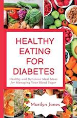 HEALTHY EATING FOR DIABETES: Healthy and Delicious Meal Ideas for Managing Your Blood Sugar 